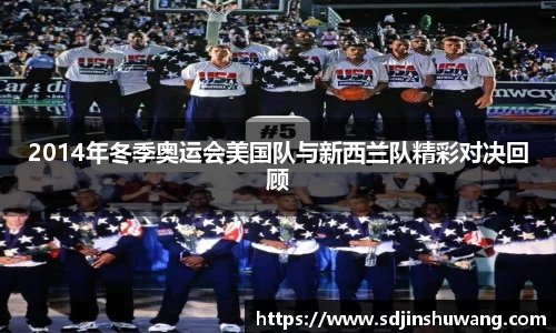 2014年冬季奥运会美国队与新西兰队精彩对决回顾